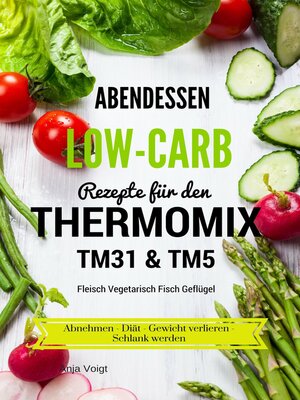 cover image of Abendessen Low-Carb Rezepte für den Thermomix TM31 & TM5 Fleisch Vegetarisch Fisch Geflügel Abnehmen--Diät--Gewicht verlieren--Schlank werden